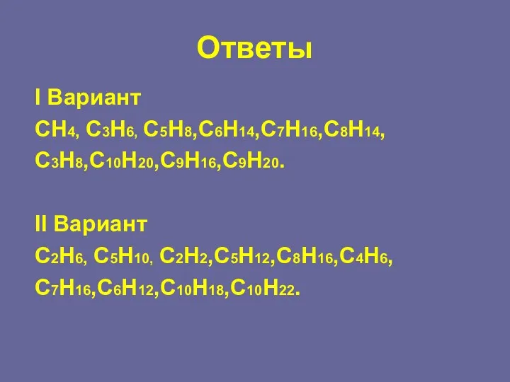 Ответы I Вариант CH4, C3H6, C5H8,C6H14,C7H16,C8H14, C3H8,C10H20,C9H16,C9H20. II Вариант C2H6, C5H10, C2H2,C5H12,C8H16,C4H6, C7H16,C6H12,C10H18,C10H22.