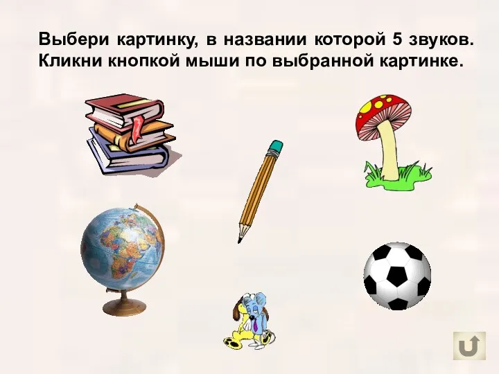 Выбери картинку, в названии которой 5 звуков. Кликни кнопкой мыши по выбранной картинке.