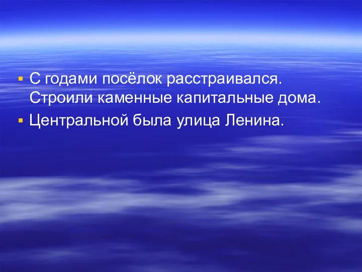 С годами посёлок расстраивался. Строили каменные капитальные дома. Центральной была улица Ленина.