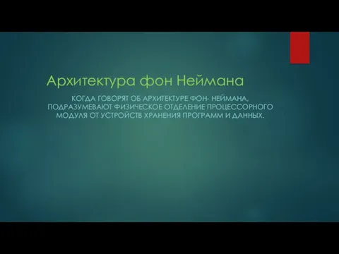 Архитектура фон Неймана КОГДА ГОВОРЯТ ОБ АРХИТЕКТУРЕ ФОН- НЕЙМАНА, ПОДРАЗУМЕВАЮТ