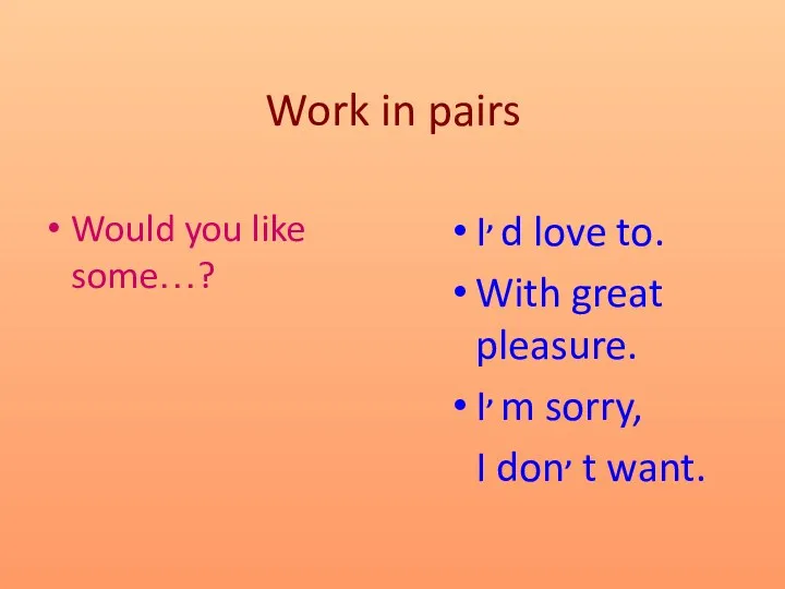 Work in pairs Would you like some…? I, d love