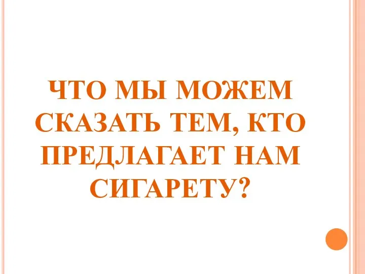 ЧТО МЫ МОЖЕМ СКАЗАТЬ ТЕМ, КТО ПРЕДЛАГАЕТ НАМ СИГАРЕТУ?