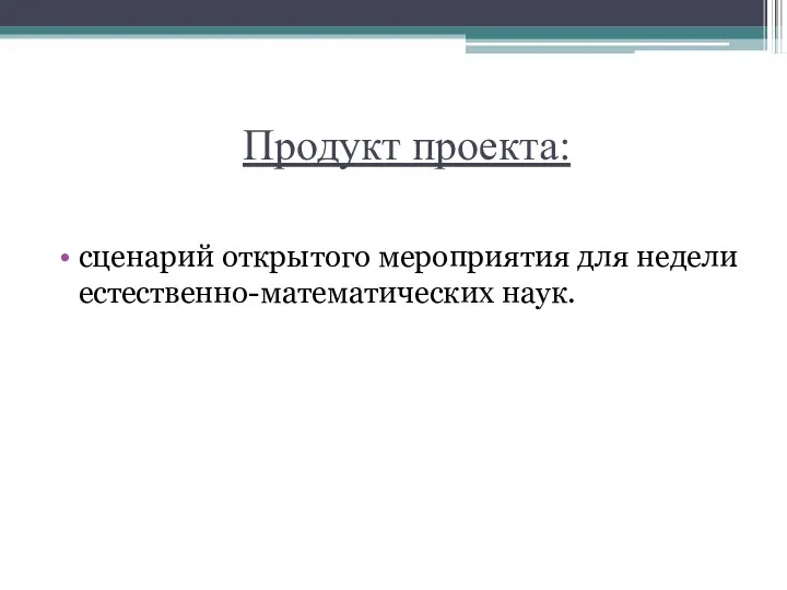 Продукт проекта: сценарий открытого мероприятия для недели естественно-математических наук.