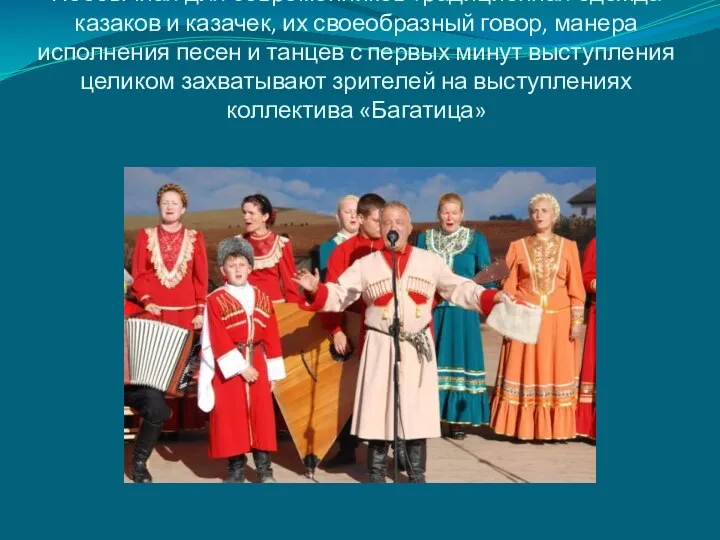 Необычная для современников традиционная одежда казаков и казачек, их своеобразный говор, манера исполнения