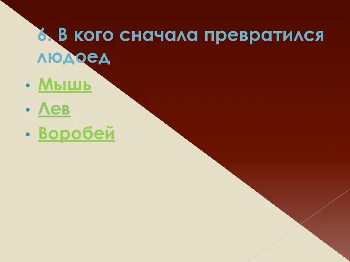 6. В кого сначала превратился людоед Мышь Лев Воробей