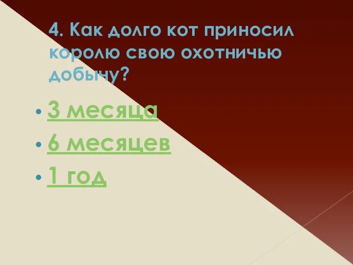 4. Как долго кот приносил королю свою охотничью добычу? 3 месяца 6 месяцев 1 год