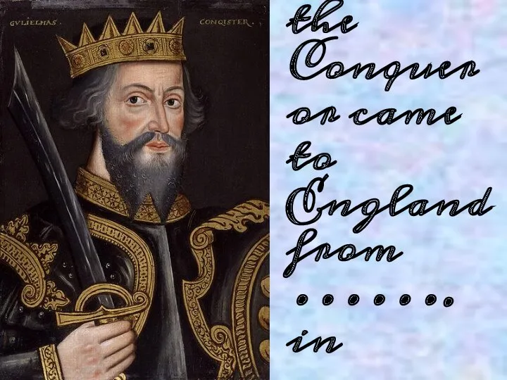 3) William the Conqueror came to England from ……. in ……..
