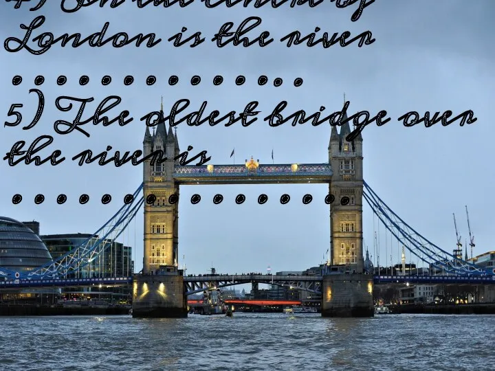 4) In the centre of London is the river …………. . 5) The