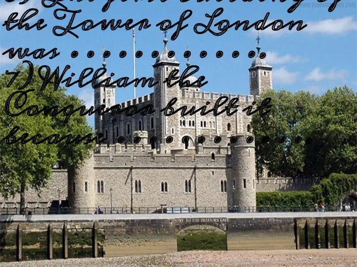 6) The first building of the Tower of London was …………. 7) William