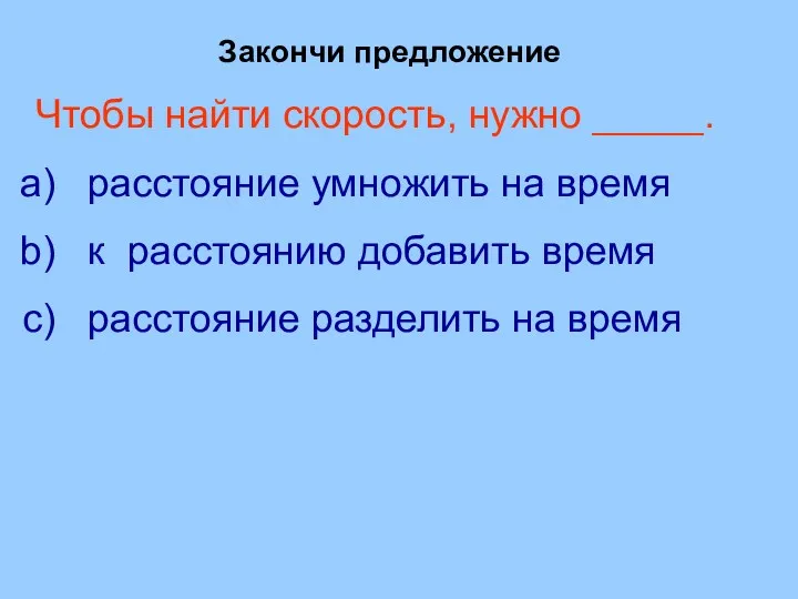 Закончи предложение Чтобы найти скорость, нужно _____. расстояние умножить на время к расстоянию