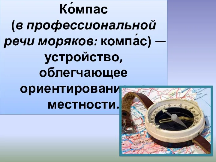 Ко́мпас (в профессиональной речи моряков: компа́с) — устройство, облегчающее ориентирование на местности.