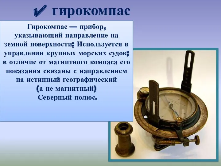 гирокомпас Гирокомпас — прибор, указывающий направление на земной поверхности; Используется