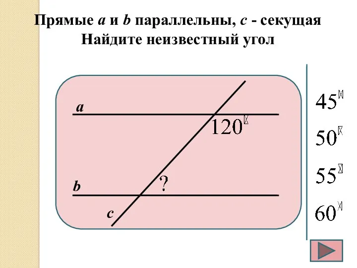 Прямые а и b параллельны, с - секущая Найдите неизвестный угол а b с