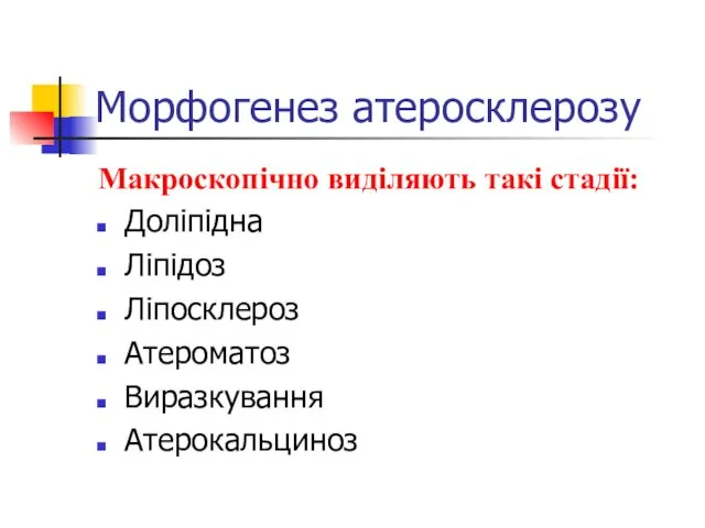 Морфогенез атеросклерозу Макроскопічно виділяють такі стадії: Доліпідна Ліпідоз Ліпосклероз Атероматоз Виразкування Атерокальциноз