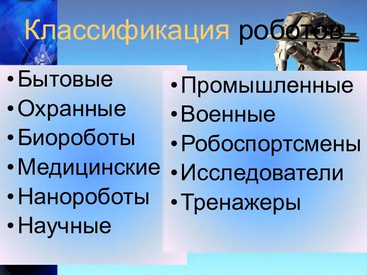 Классификация роботов Бытовые Охранные Биороботы Медицинские Нанороботы Научные Промышленные Военные Робоспортсмены Исследователи Тренажеры