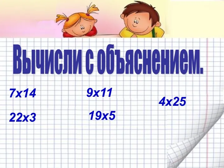 Вычисли с объяснением. 4х25 19х5 22х3 7х14 9х11