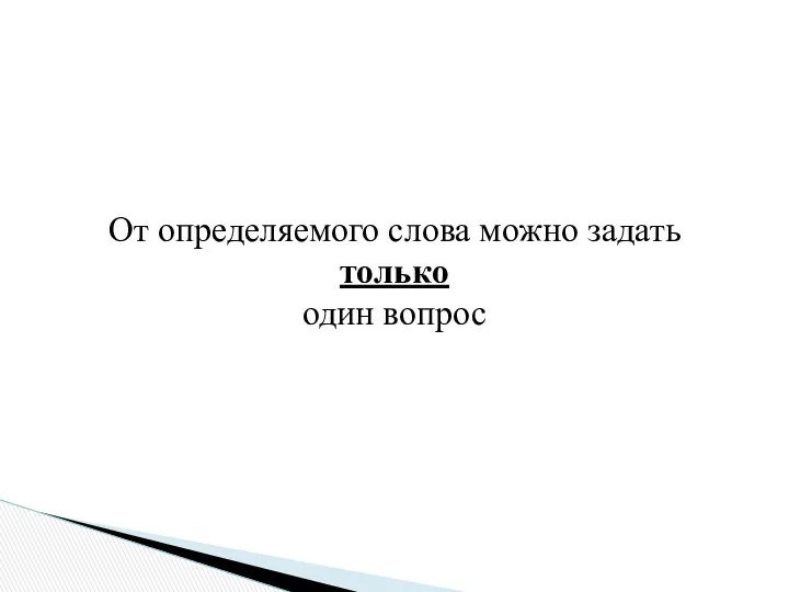 От определяемого слова можно задать только один вопрос