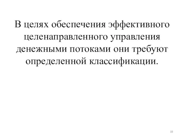 В целях обеспечения эффективного целенаправленного управления денежными потоками они требуют определенной классификации.