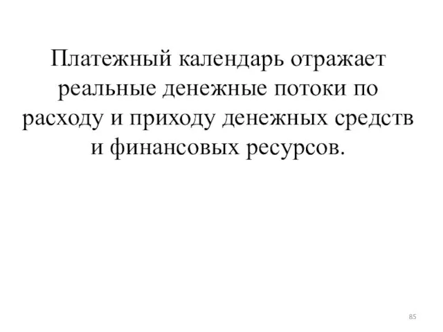 Платежный календарь отражает реальные денежные потоки по расходу и приходу денежных средств и финансовых ресурсов.