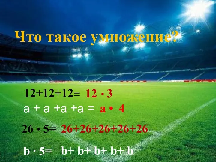 12+12+12= 12 • 3 26 • 5= 26+26+26+26+26 Что такое умножение? а +