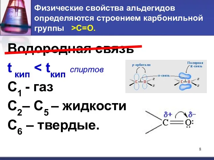 Физические свойства альдегидов определяются строением карбонильной группы >C=O. Водородная связь t кип С1