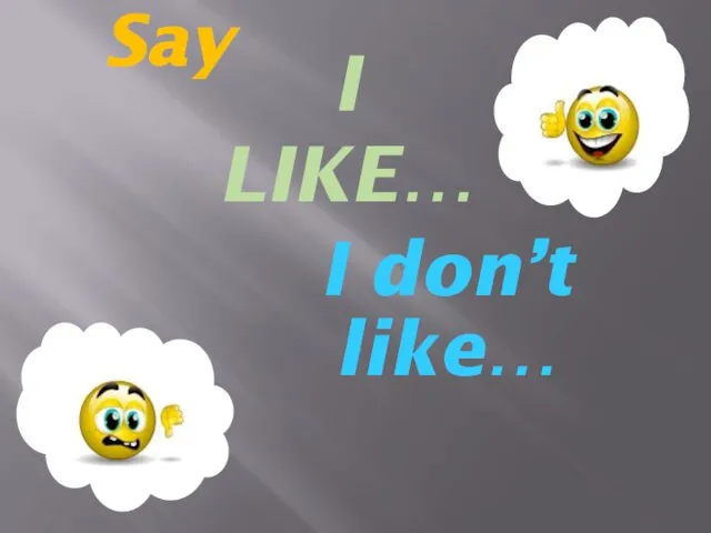 I LIKE… I don’t like… Say