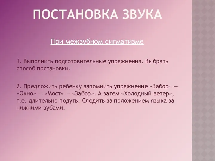 ПОСТАНОВКА ЗВУКА При межзубном сигматизме 1. Выполнить подготовительные упражнения. Выбрать способ постановки. 2.