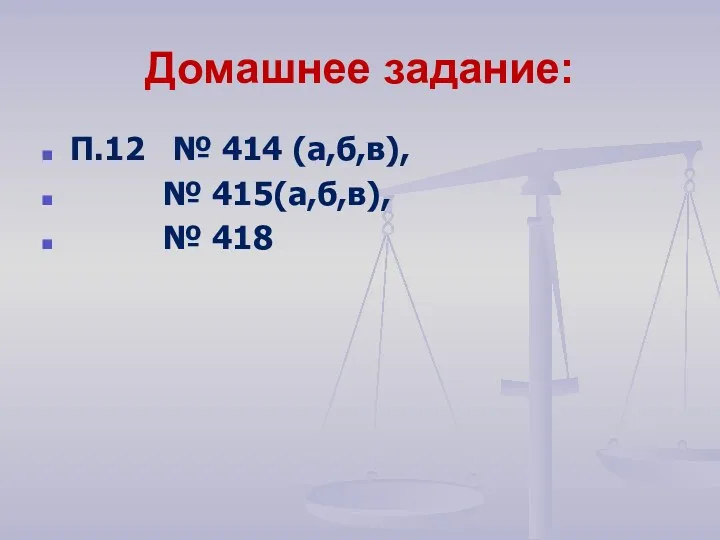 Домашнее задание: П.12 № 414 (а,б,в), № 415(а,б,в), № 418