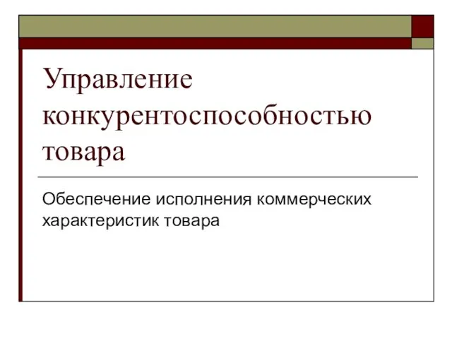 Управление конкурентоспособностью товара Обеспечение исполнения коммерческих характеристик товара