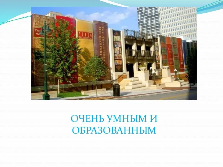 ОЧЕНЬ УМНЫМ И ОБРАЗОВАННЫМ