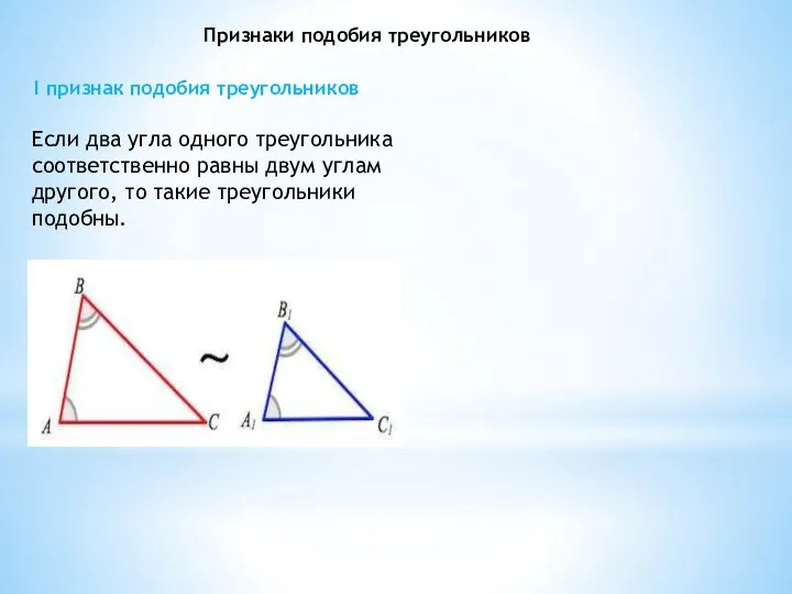 Признаки подобия треугольников I признак подобия треугольников Если два угла одного треугольника соответственно