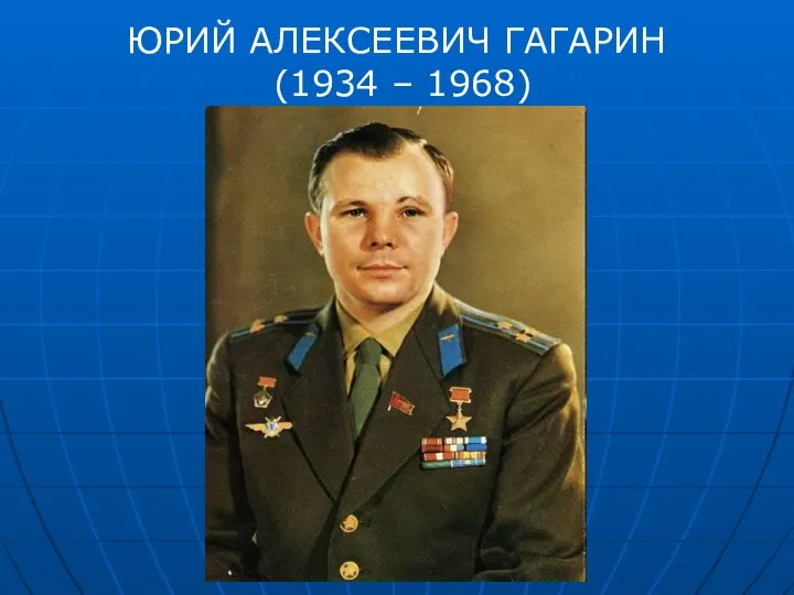 ЮРИЙ АЛЕКСЕЕВИЧ ГАГАРИН (1934 – 1968)