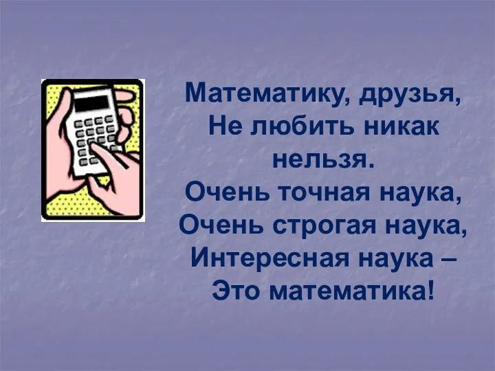 Математику, друзья, Не любить никак нельзя. Очень точная наука, Очень