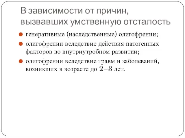 В зависимости от причин, вызвавших умственную отсталость генеративные (наследственные) олигофрении;