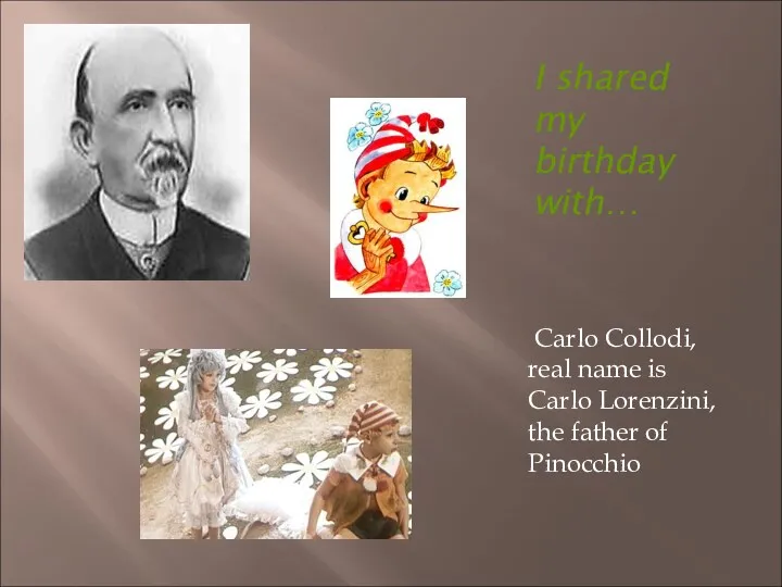 I shared my birthday with… Carlo Collodi, real name is Carlo Lorenzini, the father of Pinocchio