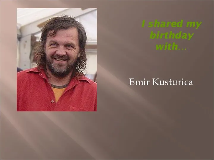 I shared my birthday with… Emir Kusturica