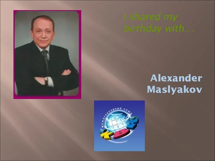 Alexander Maslyakov I shared my birthday with…