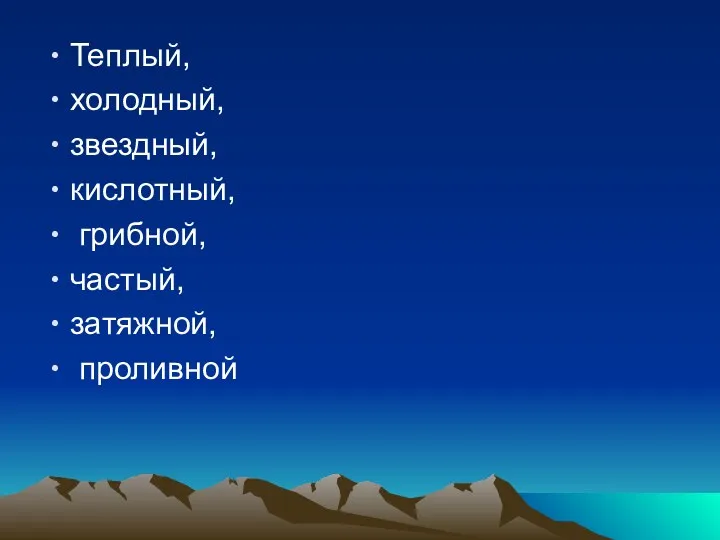 Теплый, холодный, звездный, кислотный, грибной, частый, затяжной, проливной