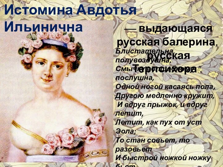 Истомина Авдотья Ильинична Блистательна, полувоздушна, Смычку волшебному послушна, Одной ногой