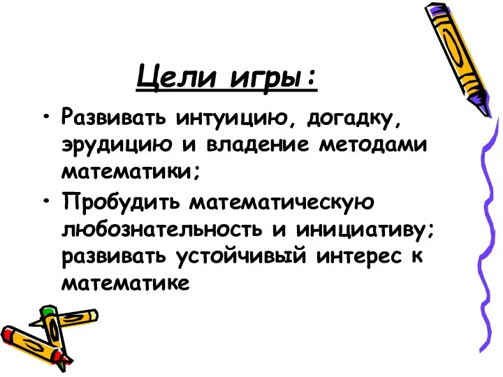 Цели игры: Развивать интуицию, догадку, эрудицию и владение методами математики; Пробудить математическую любознательность