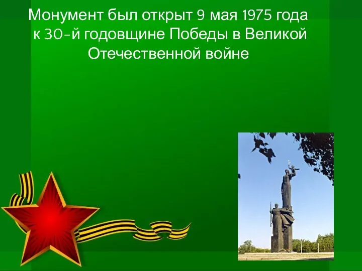 Монумент был открыт 9 мая 1975 года к 30-й годовщине Победы в Великой Отечественной войне