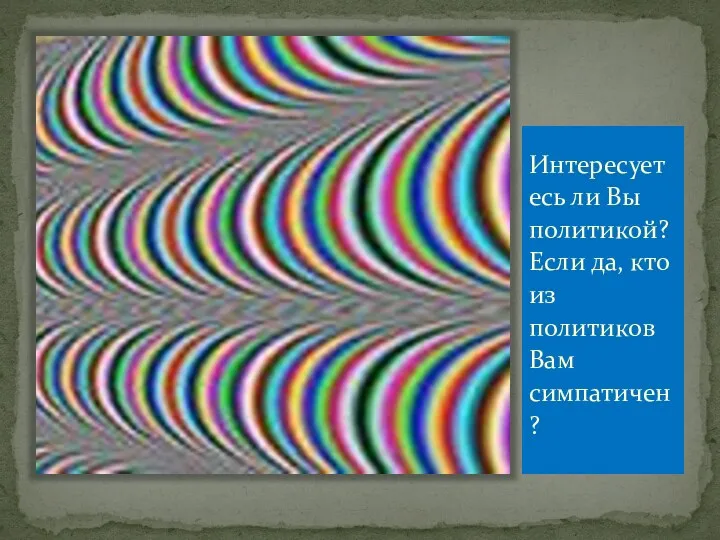 Интересуетесь ли Вы политикой? Если да, кто из политиков Вам симпатичен?