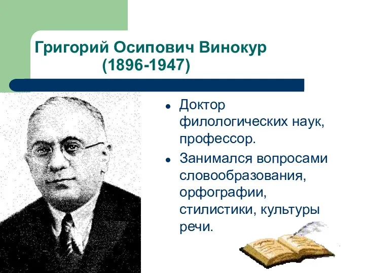Григорий Осипович Винокур (1896-1947) Доктор филологических наук, профессор. Занимался вопросами словообразования, орфографии, стилистики, культуры речи.