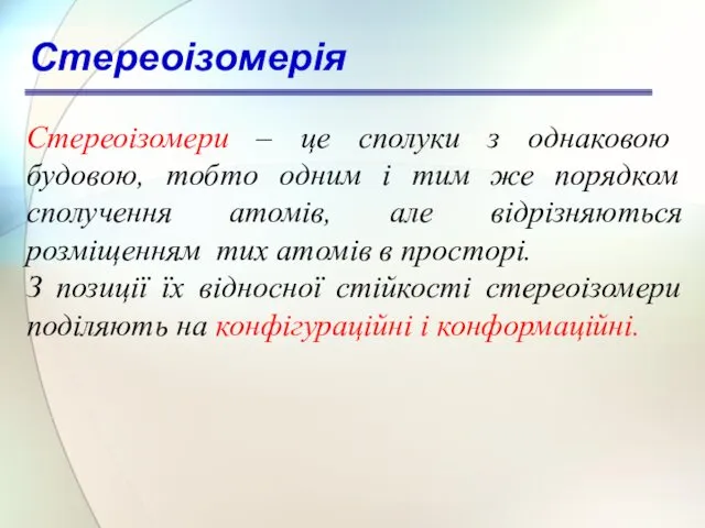 Стереоізомерія Стереоізомери – це сполуки з однаковою будовою, тобто одним