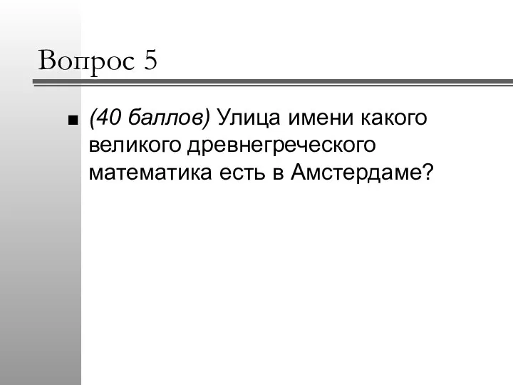 Вопрос 5 (40 баллов) Улица имени какого великого древнегреческого математика есть в Амстердаме?