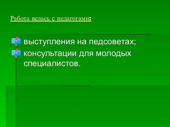 Работа велась с педагогами: выступления на педсоветах; консультации для молодых специалистов.