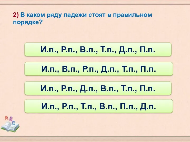 2) В каком ряду падежи стоят в правильном порядке? И.п.,