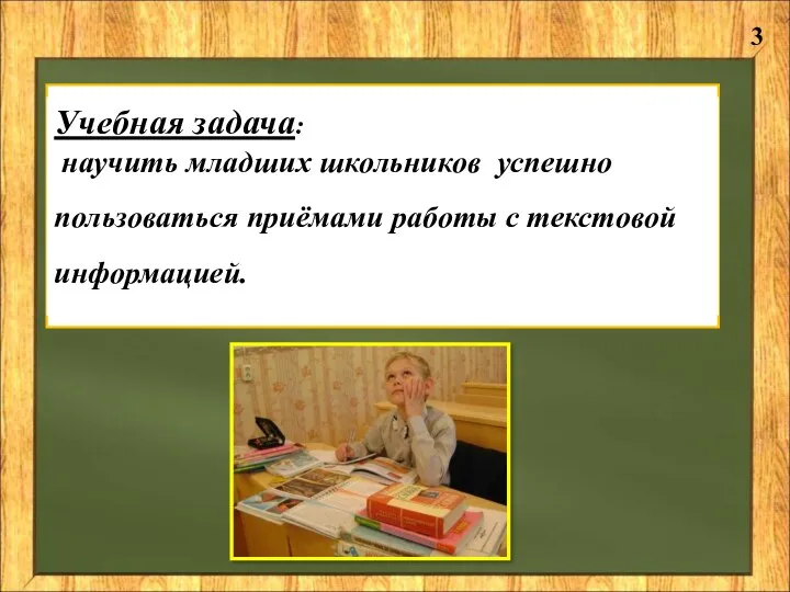 Учебная задача: научить младших школьников успешно пользоваться приёмами работы с текстовой информацией. 3