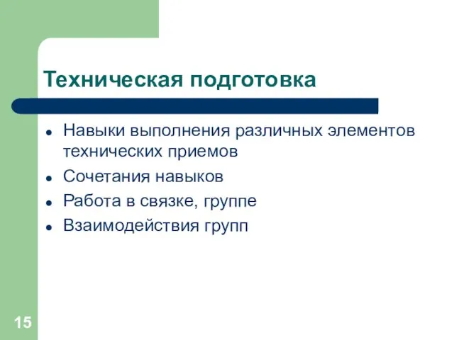 Техническая подготовка Навыки выполнения различных элементов технических приемов Сочетания навыков Работа в связке, группе Взаимодействия групп