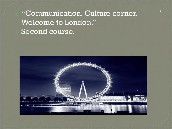 “Communication. Culture corner. Welcome to London.” . “Communication. Culture corner.